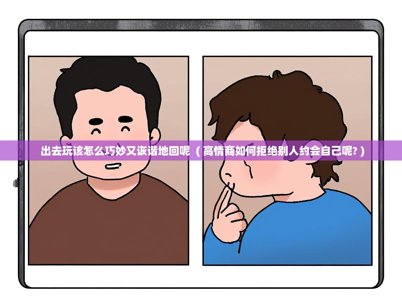  出去玩该怎么巧妙又诙谐地回呢  ( 高情商如何拒绝别人约会自己呢? )