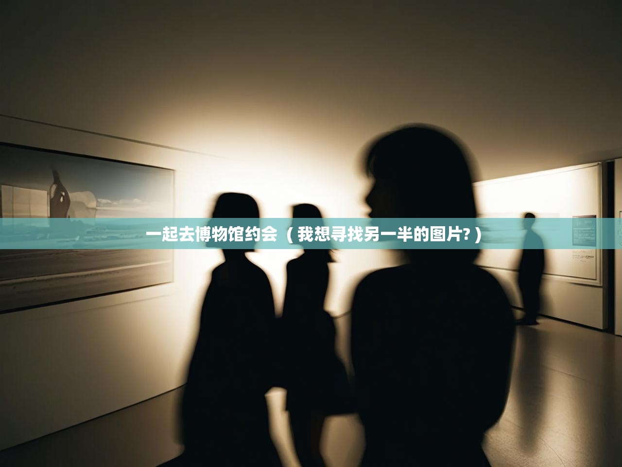 详细阅读: 一起去博物馆约会 ( 我想寻找另一半的图片? ) 一起去博物馆约会 ( 我想寻找另一半的图片? )