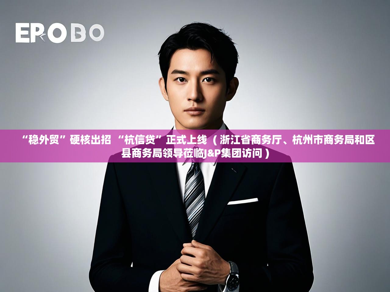 “稳外贸”硬核出招 “杭信贷”正式上线  ( 浙江省商务厅、杭州市商务局和区县商务局领导莅临J&P集团访问 )  “稳外贸”硬核出招 “杭信贷”正式上线  ( 浙江省商务厅、杭州市商务局和区县商务局领导莅临J&P集团访问 )