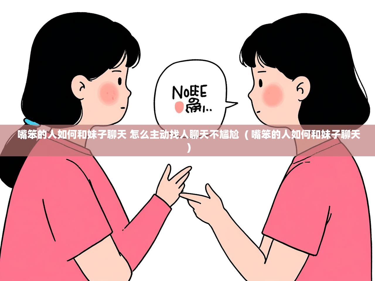 详细阅读: 嘴笨的人如何和妹子聊天 怎么主动找人聊天不尴尬  ( 嘴笨的人如何和妹子聊天 )  嘴笨的人如何和妹子聊天 怎么主动找人聊天不尴尬  ( 嘴笨的人如何和妹子聊天 )