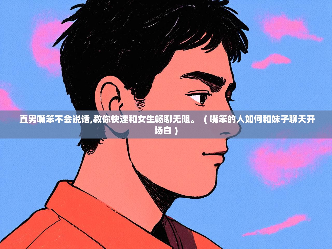 直男嘴笨不会说话,教你快速和女生畅聊无阻。  ( 嘴笨的人如何和妹子聊天开场白 )  直男嘴笨不会说话,教你快速和女生畅聊无阻。  ( 嘴笨的人如何和妹子聊天开场白 )