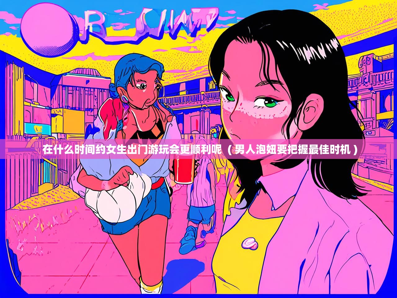 详细阅读: 在什么时间约女生出门游玩会更顺利呢  ( 男人泡妞要把握最佳时机 )  在什么时间约女生出门游玩会更顺利呢  ( 男人泡妞要把握最佳时机 )