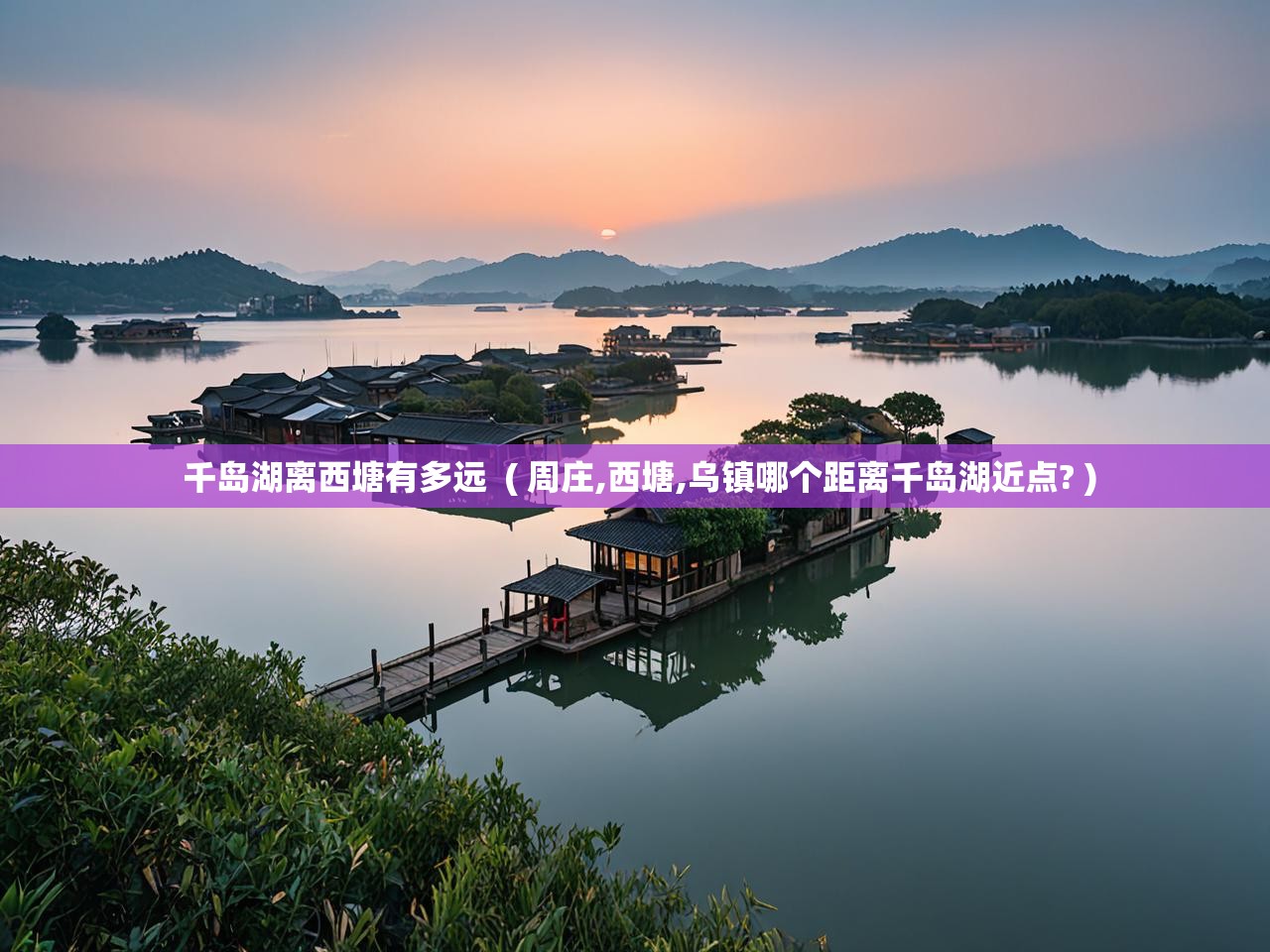 千岛湖离西塘有多远  ( 周庄,西塘,乌镇哪个距离千岛湖近点? )  千岛湖离西塘有多远  ( 周庄,西塘,乌镇哪个距离千岛湖近点? )