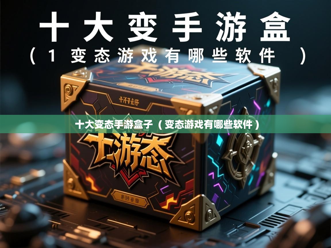 详细阅读: 十大变态手游盒子  ( 变态游戏有哪些软件 )  十大变态手游盒子  ( 变态游戏有哪些软件 )