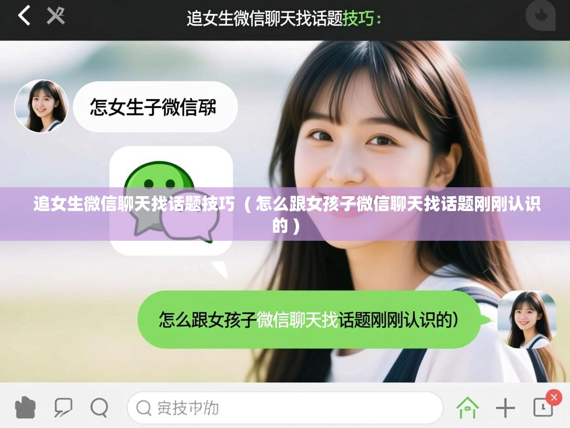  追女生微信聊天找话题技巧  ( 怎么跟女孩子微信聊天找话题刚刚认识的 )