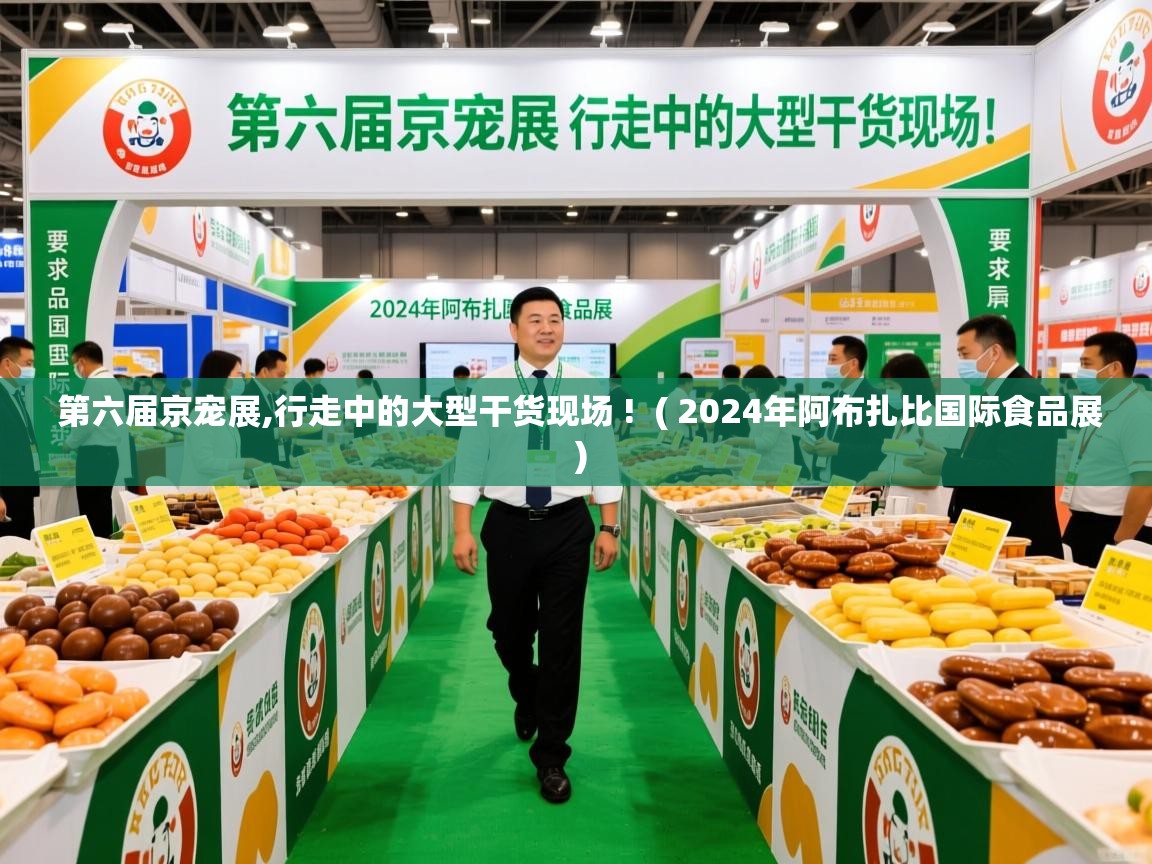 详细阅读: 第六届京宠展,行走中的大型干货现场 !  ( 2024年阿布扎比国际食品展 )  第六届京宠展,行走中的大型干货现场 !  ( 2024年阿布扎比国际食品展 )