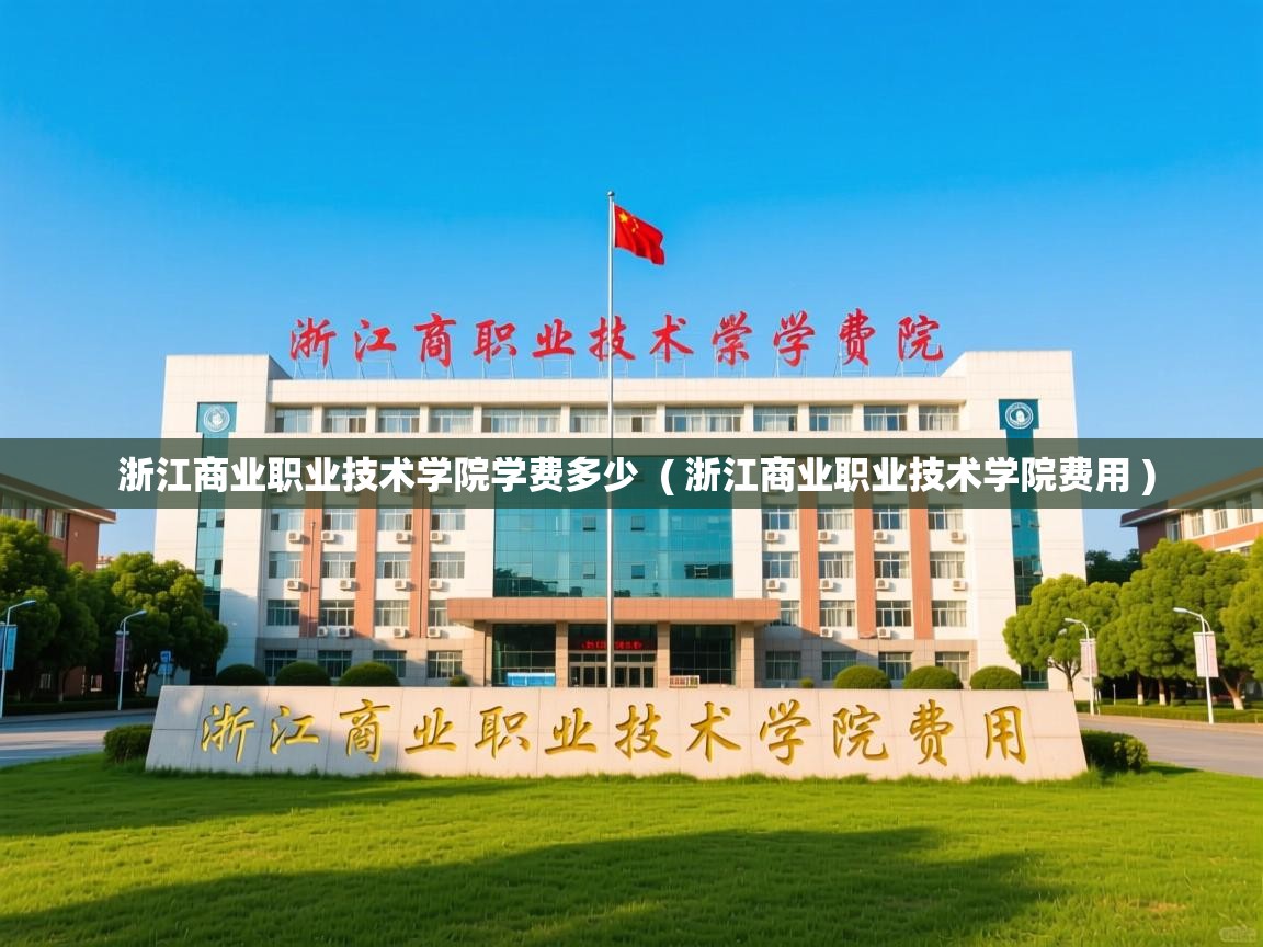浙江商业职业技术学院学费多少  ( 浙江商业职业技术学院费用 )  浙江商业职业技术学院学费多少  ( 浙江商业职业技术学院费用 )