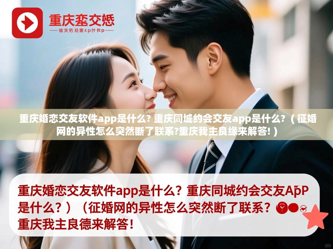 详细阅读: 重庆婚恋交友软件app是什么? 重庆同城约会交友app是什么?  ( 征婚网的异性怎么突然断了联系?重庆我主良缘来解答! )  重庆婚恋交友软件app是什么? 重庆同城约会交友app是什么?  ( 征婚网的异性怎么突然断了联系?重庆我主良缘来解答! )