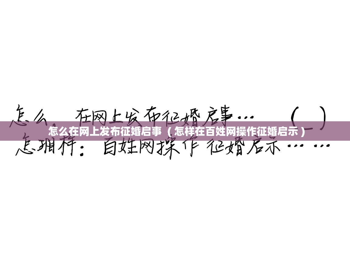 详细阅读: 怎么在网上发布征婚启事  ( 怎样在百姓网操作征婚启示 )  怎么在网上发布征婚启事  ( 怎样在百姓网操作征婚启示 )