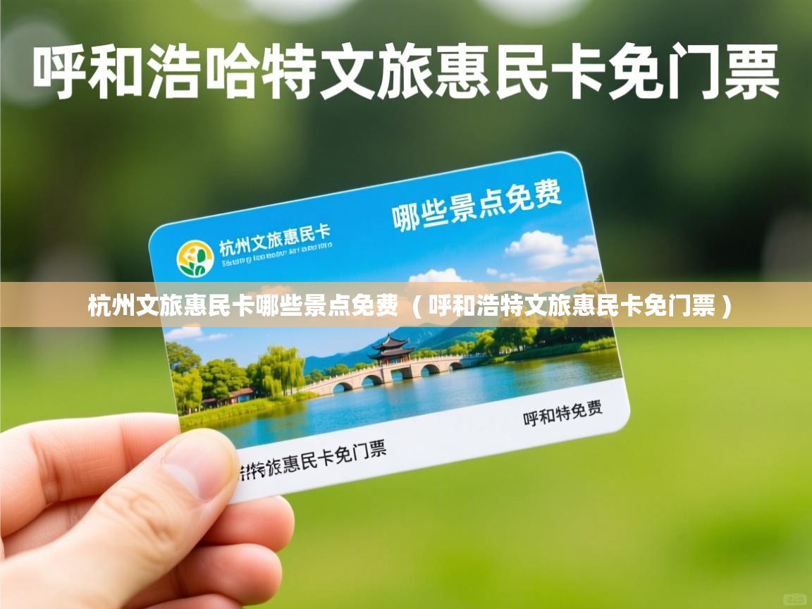  杭州文旅惠民卡哪些景点免费  ( 呼和浩特文旅惠民卡免门票 )
