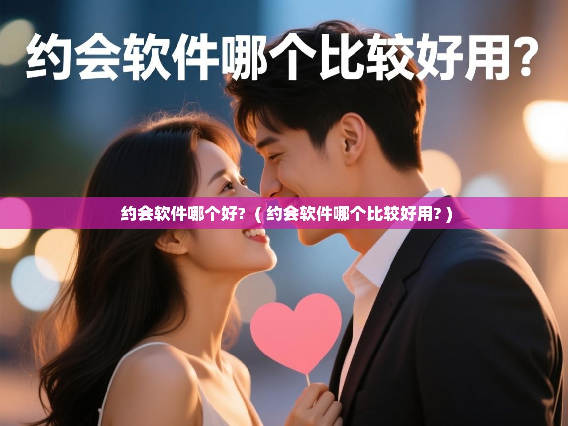 详细阅读: 约会软件哪个好?  ( 约会软件哪个比较好用? )  约会软件哪个好?  ( 约会软件哪个比较好用? )