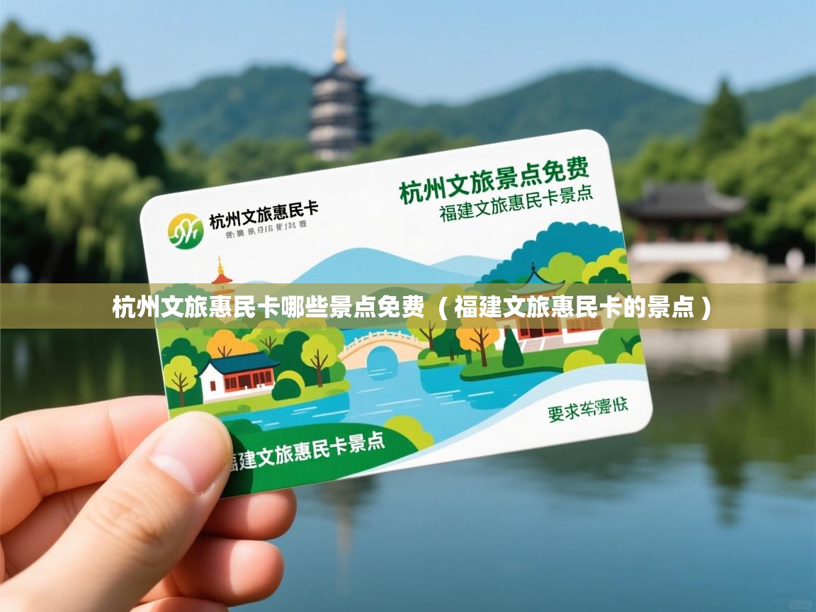 杭州文旅惠民卡哪些景点免费  ( 福建文旅惠民卡的景点 )  杭州文旅惠民卡哪些景点免费  ( 福建文旅惠民卡的景点 )