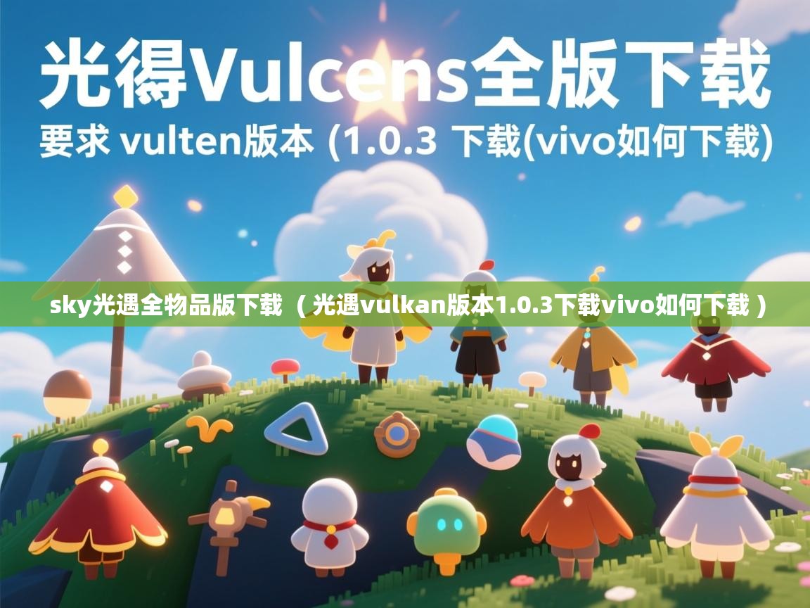 详细阅读: sky光遇全物品版下载  ( 光遇vulkan版本1.0.3下载vivo如何下载 )  sky光遇全物品版下载  ( 光遇vulkan版本1.0.3下载vivo如何下载 )