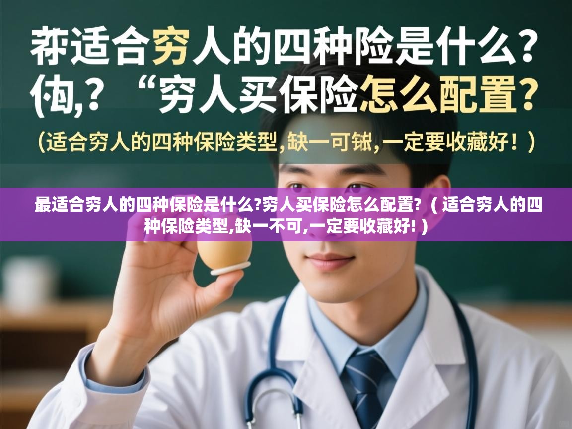 详细阅读: 最适合穷人的四种保险是什么?穷人买保险怎么配置?  ( 适合穷人的四种保险类型,缺一不可,一定要收藏好! )  最适合穷人的四种保险是什么?穷人买保险怎么配置?  ( 适合穷人的四种保险类型,缺一不可,一定要收藏好! )