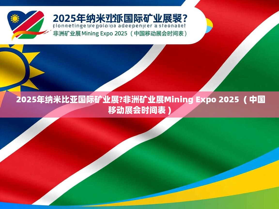 详细阅读: 2025年纳米比亚国际矿业展?非洲矿业展Mining Expo 2025  ( 中国移动展会时间表 )  2025年纳米比亚国际矿业展?非洲矿业展Mining Expo 2025  ( 中国移动展会时间表 )