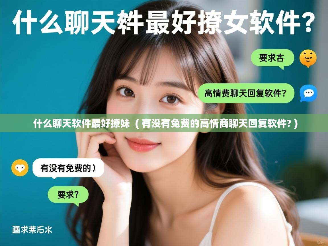 什么聊天软件最好撩妹  ( 有没有免费的高情商聊天回复软件? )  什么聊天软件最好撩妹  ( 有没有免费的高情商聊天回复软件? )