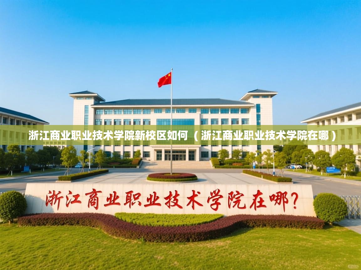 浙江商业职业技术学院新校区如何  ( 浙江商业职业技术学院在哪 )  浙江商业职业技术学院新校区如何  ( 浙江商业职业技术学院在哪 )