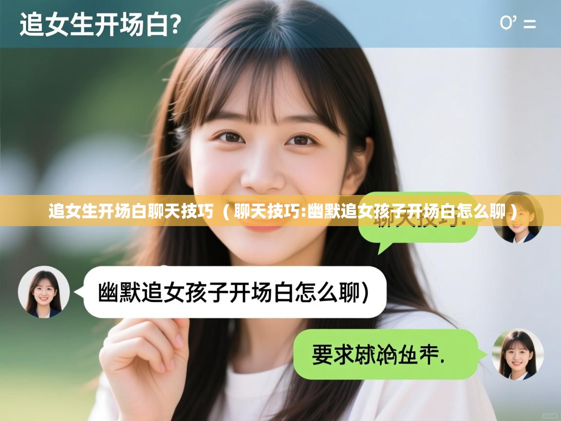 详细阅读: 追女生开场白聊天技巧  ( 聊天技巧:幽默追女孩子开场白怎么聊 )  追女生开场白聊天技巧  ( 聊天技巧:幽默追女孩子开场白怎么聊 )