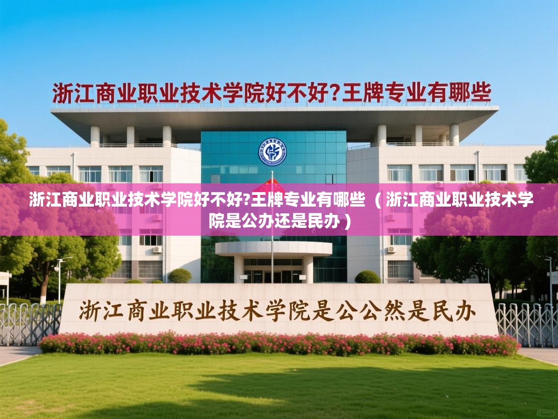  浙江商业职业技术学院好不好?王牌专业有哪些  ( 浙江商业职业技术学院是公办还是民办 )