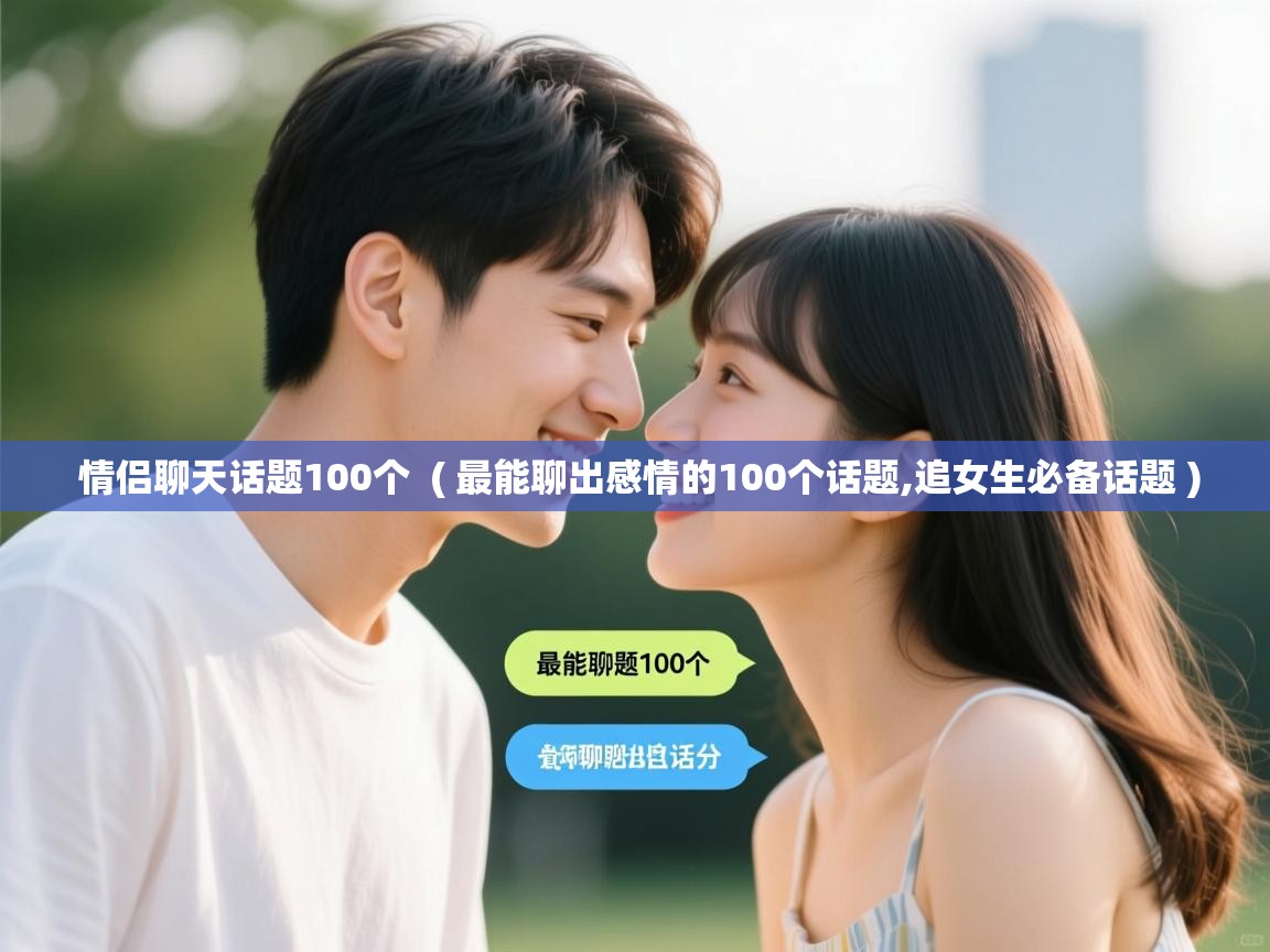详细阅读: 情侣聊天话题100个  ( 最能聊出感情的100个话题,追女生必备话题 )  情侣聊天话题100个  ( 最能聊出感情的100个话题,追女生必备话题 )