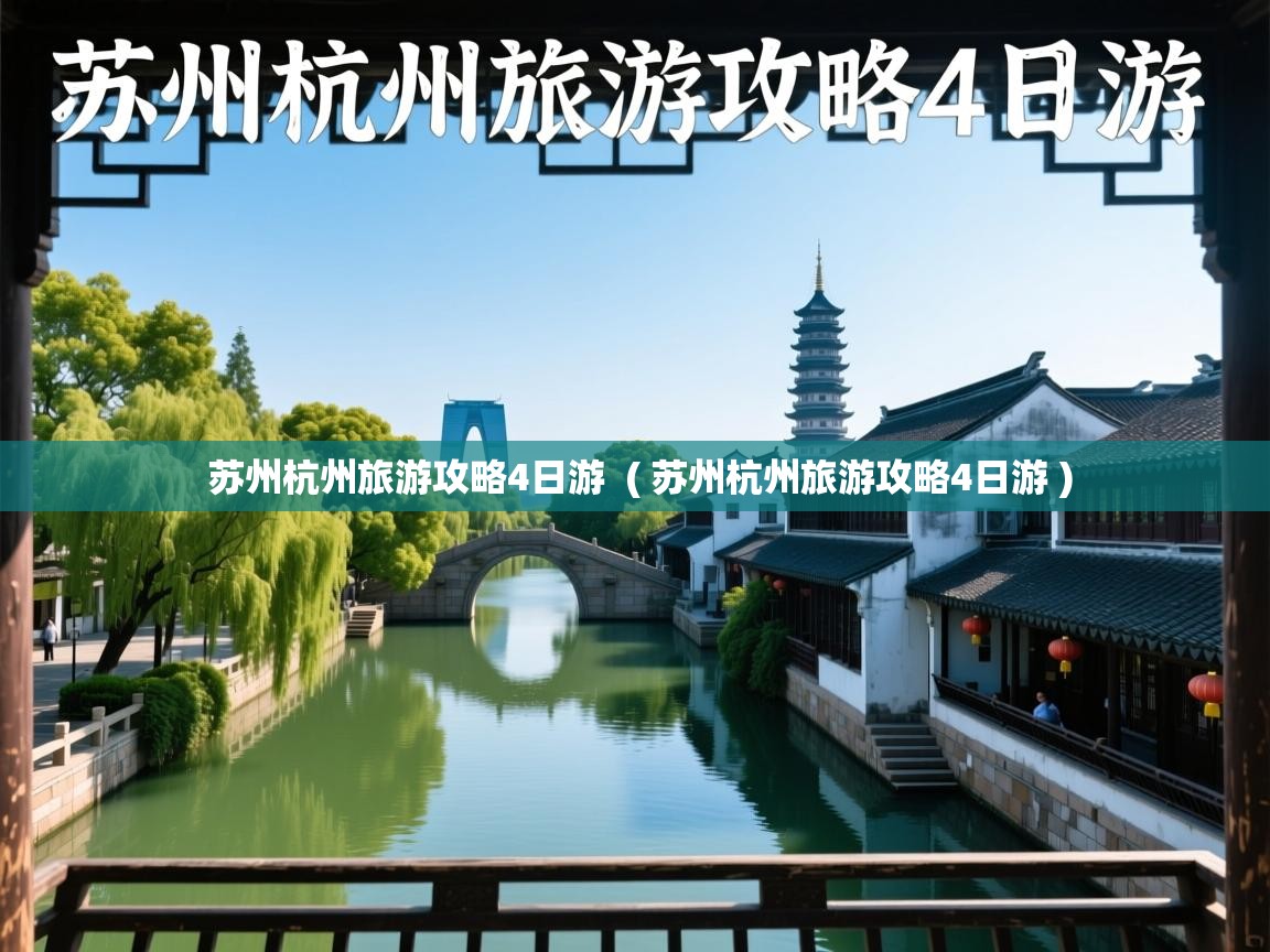详细阅读: 苏州杭州旅游攻略4日游  ( 苏州杭州旅游攻略4日游 )  苏州杭州旅游攻略4日游  ( 苏州杭州旅游攻略4日游 )