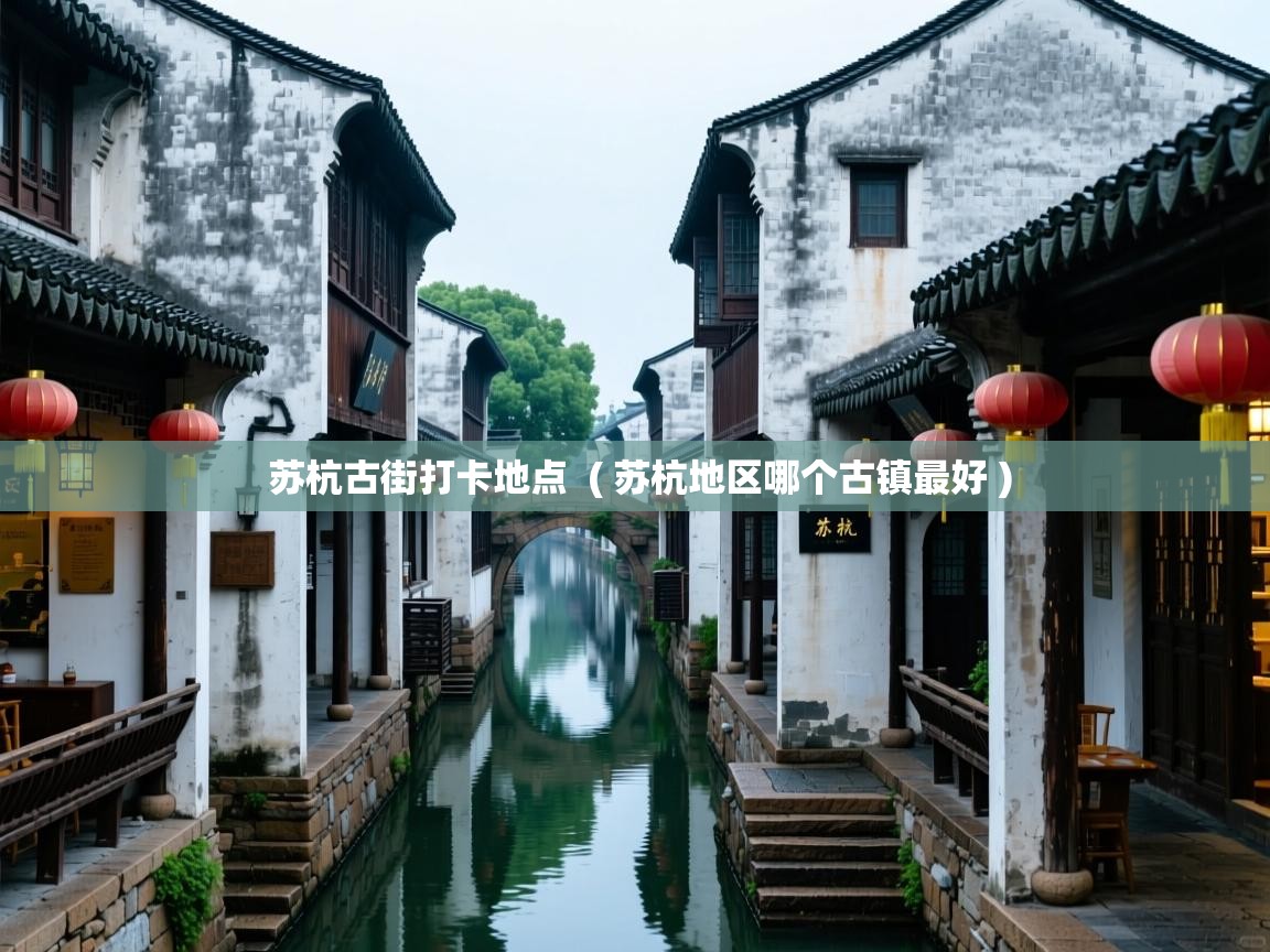 详细阅读: 苏杭古街打卡地点  ( 苏杭地区哪个古镇最好 )  苏杭古街打卡地点  ( 苏杭地区哪个古镇最好 )