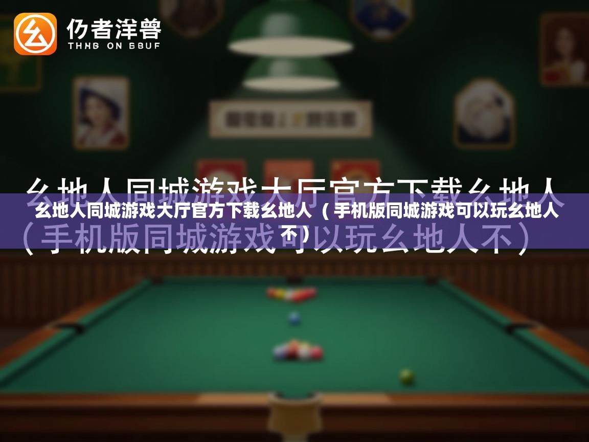  幺地人同城游戏大厅官方下载幺地人  ( 手机版同城游戏可以玩幺地人不 )