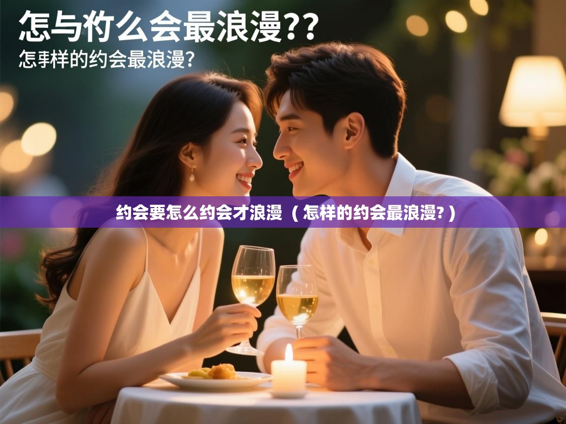  约会要怎么约会才浪漫  ( 怎样的约会最浪漫? )