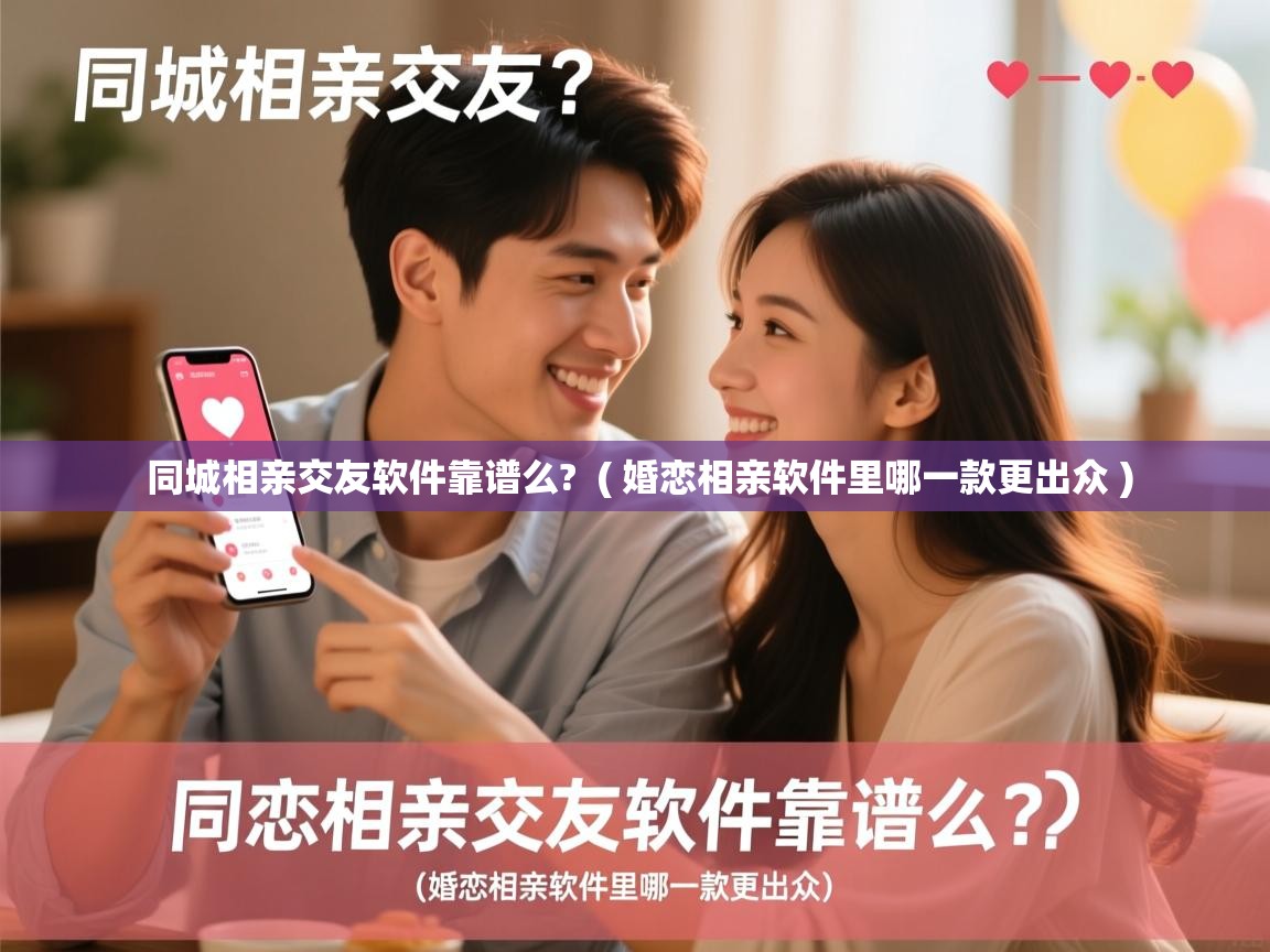  同城相亲交友软件靠谱么?  ( 婚恋相亲软件里哪一款更出众 )