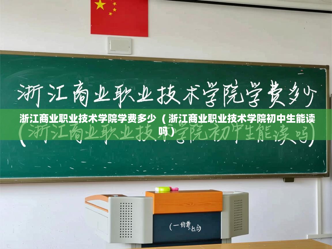  浙江商业职业技术学院学费多少  ( 浙江商业职业技术学院初中生能读吗 )