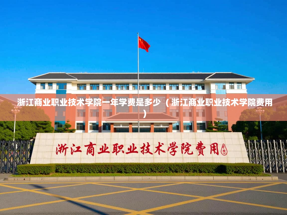  浙江商业职业技术学院一年学费是多少  ( 浙江商业职业技术学院费用 )