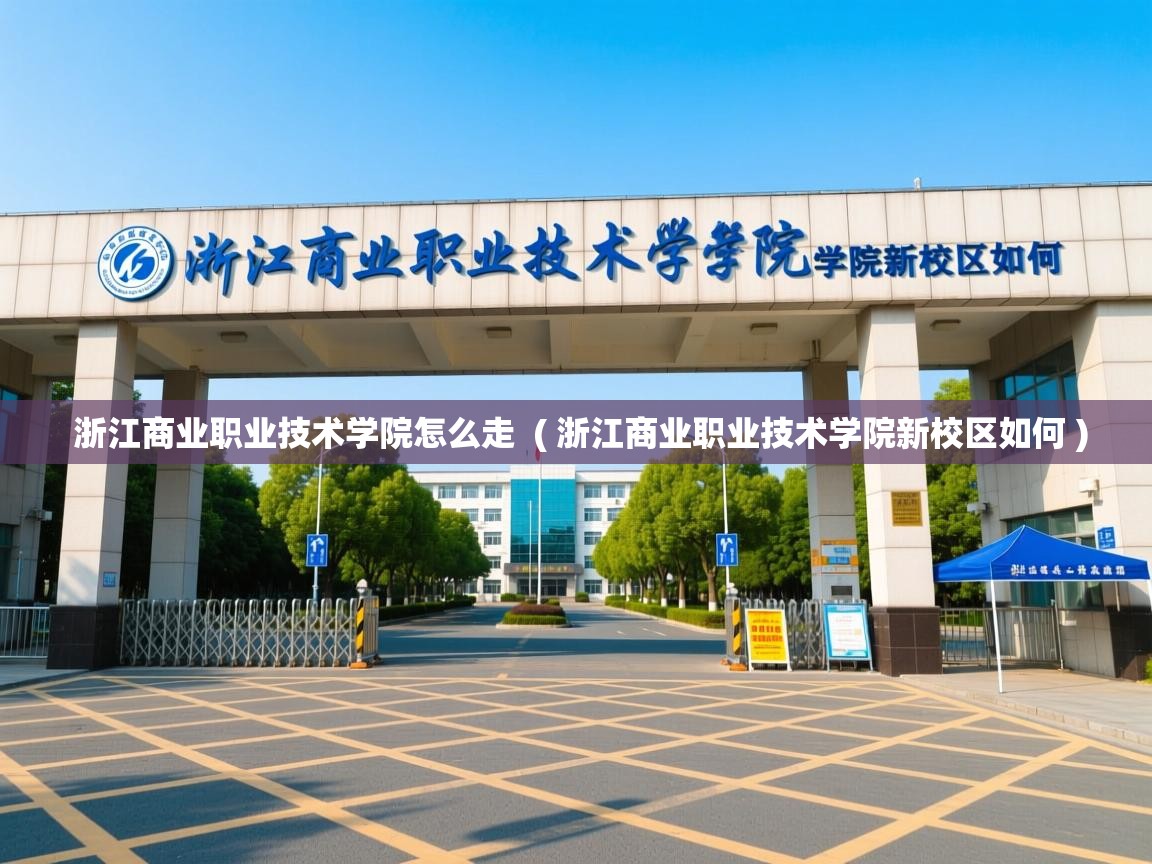 详细阅读: 浙江商业职业技术学院怎么走  ( 浙江商业职业技术学院新校区如何 )  浙江商业职业技术学院怎么走  ( 浙江商业职业技术学院新校区如何 )