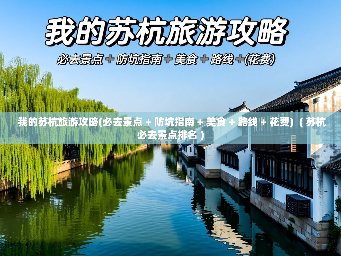 我的苏杭旅游攻略(必去景点 + 防坑指南 + 美食 + 路线 + 花费)  ( 苏杭必去景点排名 )  我的苏杭旅游攻略(必去景点 + 防坑指南 + 美食 + 路线 + 花费)  ( 苏杭必去景点排名 )