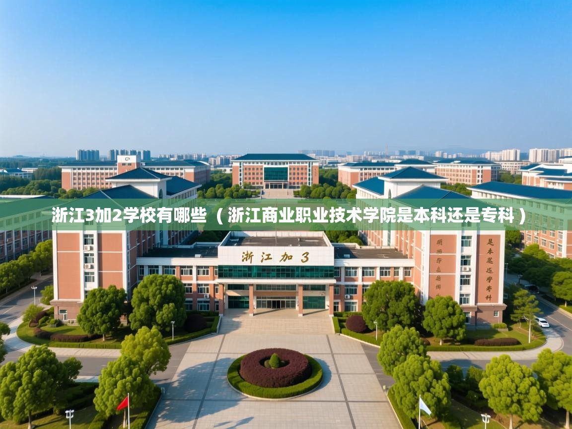 浙江3加2学校有哪些  ( 浙江商业职业技术学院是本科还是专科 )  浙江3加2学校有哪些  ( 浙江商业职业技术学院是本科还是专科 )