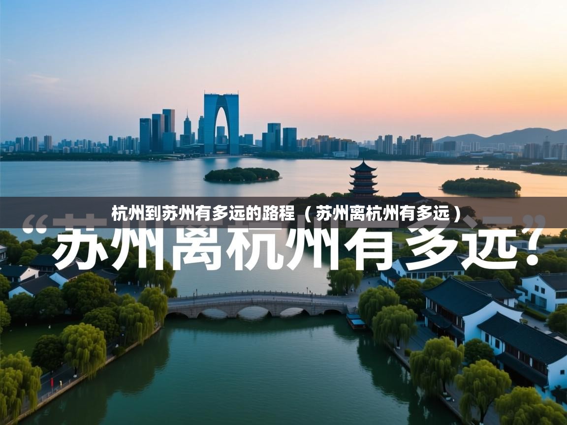 杭州到苏州有多远的路程  ( 苏州离杭州有多远 )  杭州到苏州有多远的路程  ( 苏州离杭州有多远 )