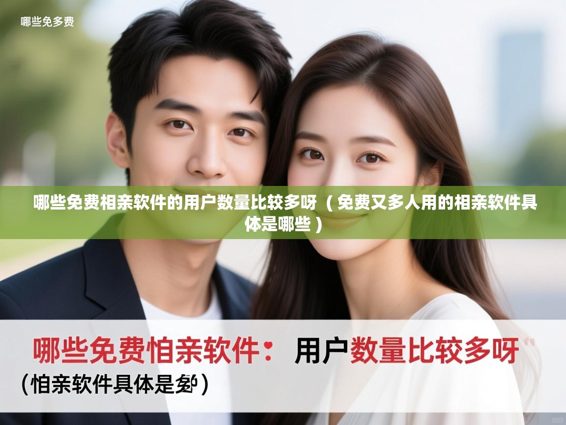 详细阅读: 哪些免费相亲软件的用户数量比较多呀  ( 免费又多人用的相亲软件具体是哪些 )  哪些免费相亲软件的用户数量比较多呀  ( 免费又多人用的相亲软件具体是哪些 )