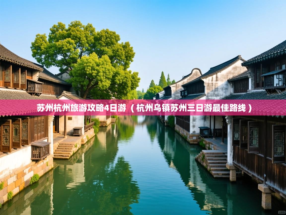 苏州杭州旅游攻略4日游  ( 杭州乌镇苏州三日游最佳路线 )  苏州杭州旅游攻略4日游  ( 杭州乌镇苏州三日游最佳路线 )