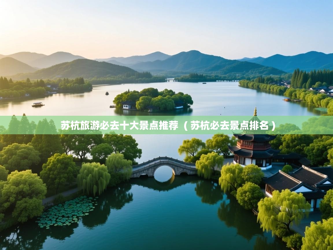 苏杭旅游必去十大景点推荐  ( 苏杭必去景点排名 )  苏杭旅游必去十大景点推荐  ( 苏杭必去景点排名 )
