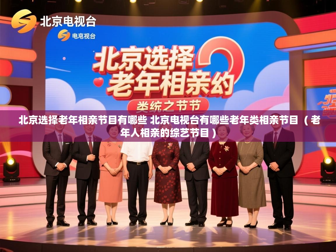 详细阅读: 北京选择老年相亲节目有哪些 北京电视台有哪些老年类相亲节目  ( 老年人相亲的综艺节目 )  北京选择老年相亲节目有哪些 北京电视台有哪些老年类相亲节目  ( 老年人相亲的综艺节目 )