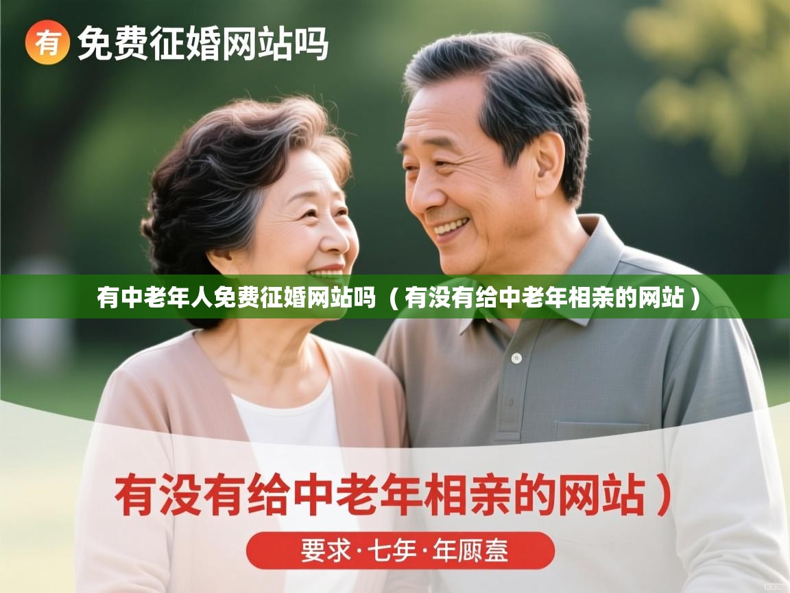 详细阅读: 有中老年人免费征婚网站吗  ( 有没有给中老年相亲的网站 )  有中老年人免费征婚网站吗  ( 有没有给中老年相亲的网站 )
