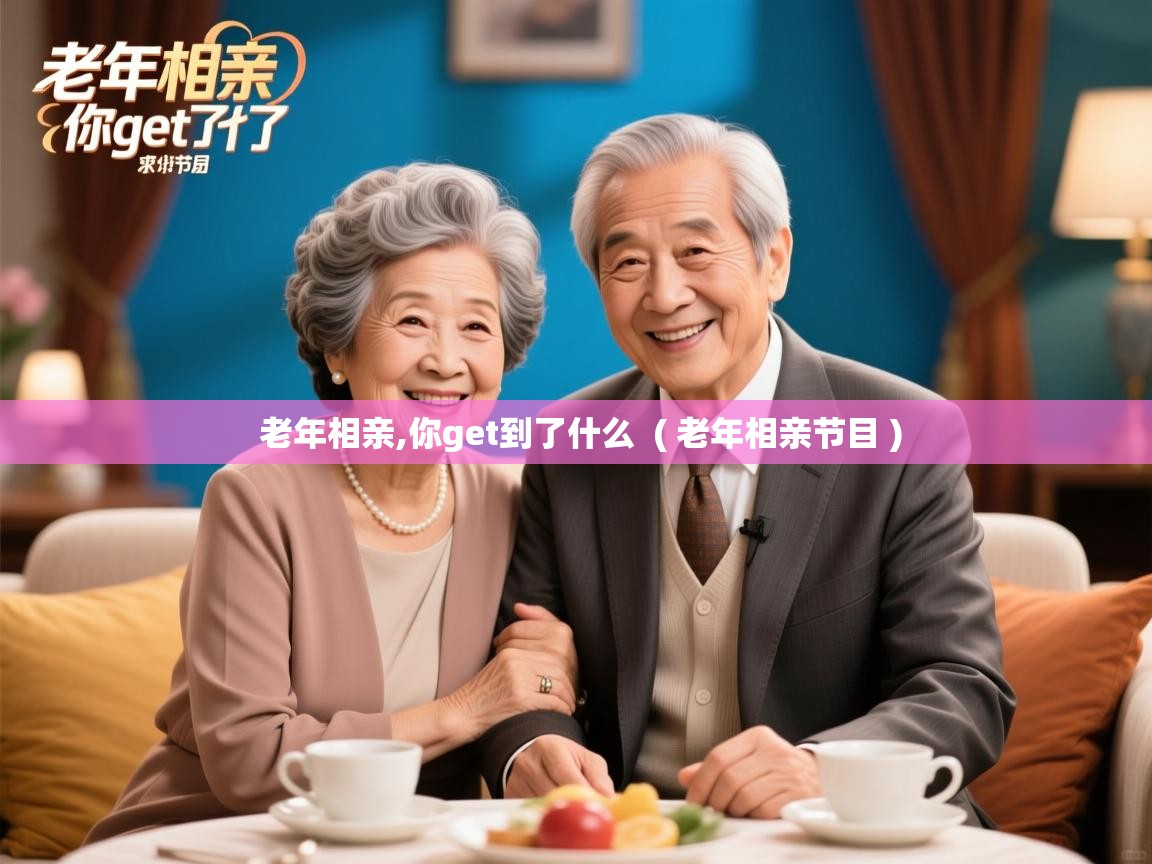 详细阅读: 老年相亲,你get到了什么  ( 老年相亲节目 )  老年相亲,你get到了什么  ( 老年相亲节目 )