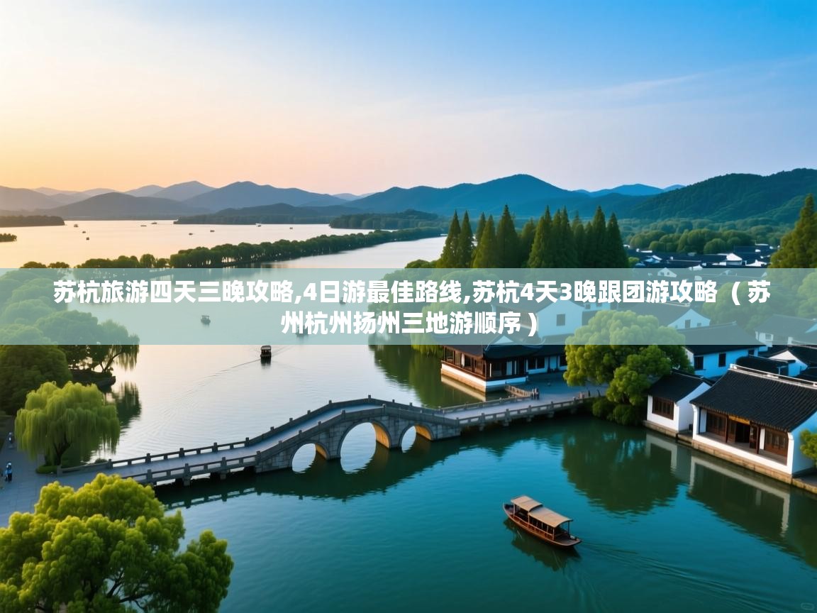 苏杭旅游四天三晚攻略,4日游最佳路线,苏杭4天3晚跟团游攻略  ( 苏州杭州扬州三地游顺序 )  苏杭旅游四天三晚攻略,4日游最佳路线,苏杭4天3晚跟团游攻略  ( 苏州杭州扬州三地游顺序 )