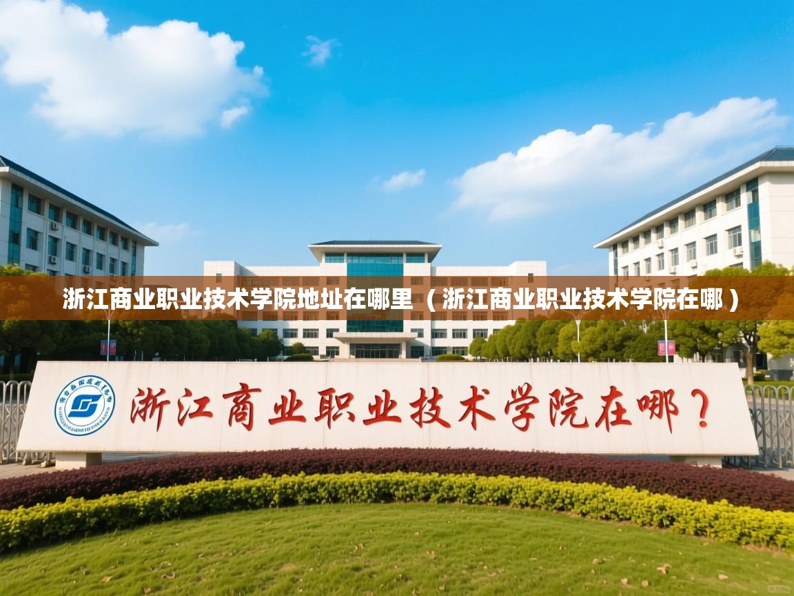 详细阅读: 浙江商业职业技术学院地址在哪里  ( 浙江商业职业技术学院在哪 )  浙江商业职业技术学院地址在哪里  ( 浙江商业职业技术学院在哪 )