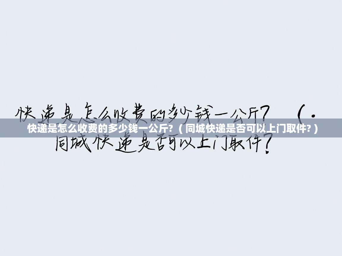 详细阅读: 快递是怎么收费的多少钱一公斤?  ( 同城快递是否可以上门取件? )  快递是怎么收费的多少钱一公斤?  ( 同城快递是否可以上门取件? )