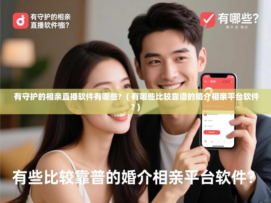 详细阅读: 有守护的相亲直播软件有哪些?  ( 有哪些比较靠谱的婚介相亲平台软件? )  有守护的相亲直播软件有哪些?  ( 有哪些比较靠谱的婚介相亲平台软件? )