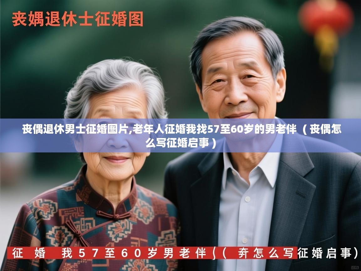 详细阅读: 丧偶退休男士征婚图片,老年人征婚我找57至60岁的男老伴  ( 丧偶怎么写征婚启事 )  丧偶退休男士征婚图片,老年人征婚我找57至60岁的男老伴  ( 丧偶怎么写征婚启事 )