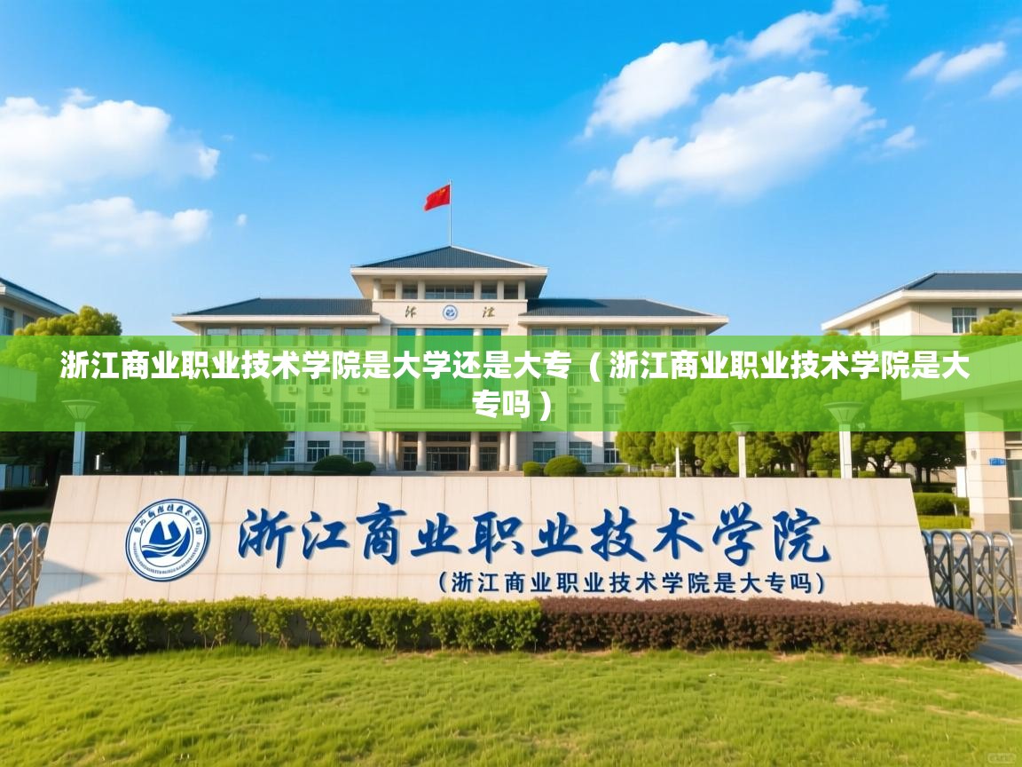 浙江商业职业技术学院是大学还是大专  ( 浙江商业职业技术学院是大专吗 )