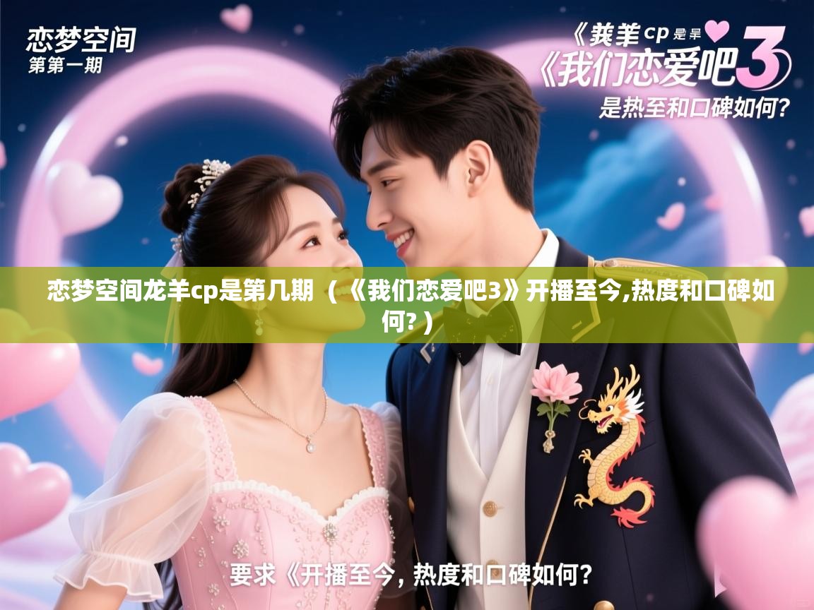 详细阅读: 恋梦空间龙羊cp是第几期  ( 《我们恋爱吧3》开播至今,热度和口碑如何? )  恋梦空间龙羊cp是第几期  ( 《我们恋爱吧3》开播至今,热度和口碑如何? )