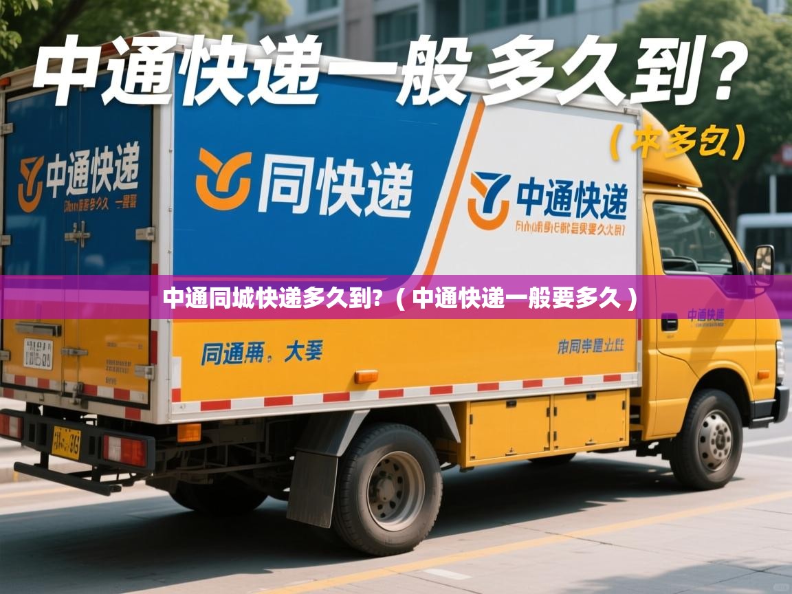 中通同城快递多久到?  ( 中通快递一般要多久 )  中通同城快递多久到?  ( 中通快递一般要多久 )