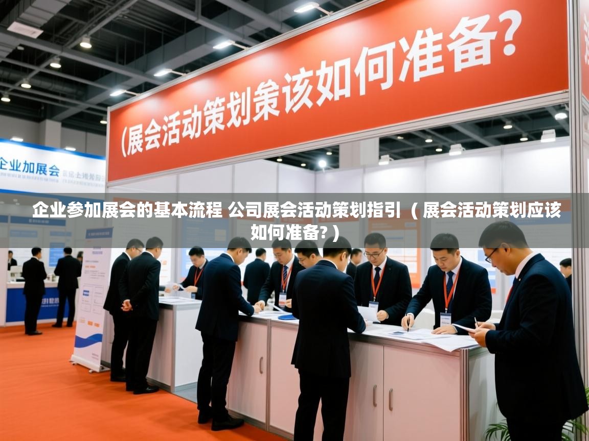  企业参加展会的基本流程 公司展会活动策划指引  ( 展会活动策划应该如何准备? )